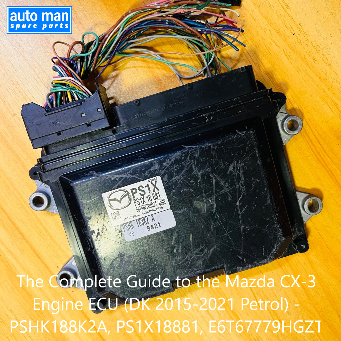 The Complete Guide to the Mazda CX-3 Engine ECU (DK 2015-2021 Petrol) - PSHK188K2A, PS1X18881, E6T67779HGZT, automan spare parts